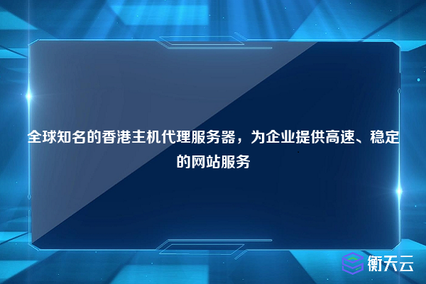 全球知名的香港主机代理服务器,为企业提供高速、稳定的网站服务