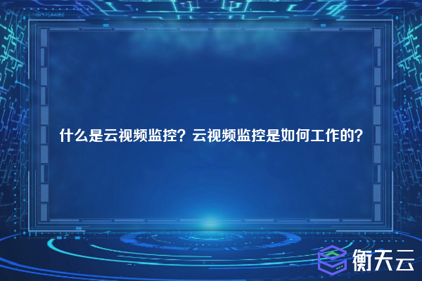 什么是云视频监控?云视频监控是如何工作的?