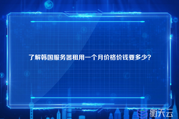 了解韩国服务器租用一个月价格价钱要多少?