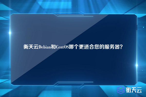 衡天云Debian和CentOS哪个更适合您的服务器?
