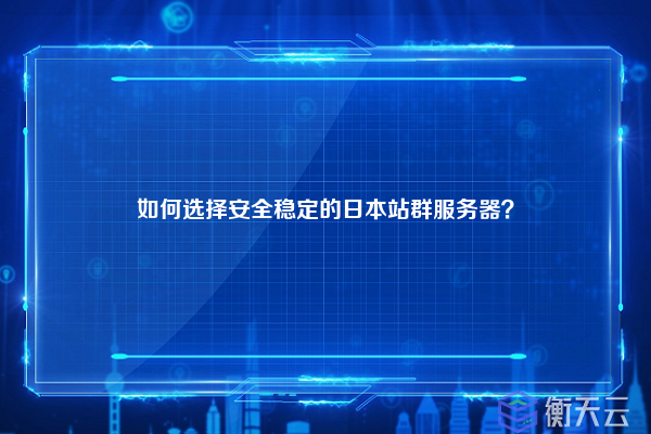 如何选择安全稳定的日本站群服务器？