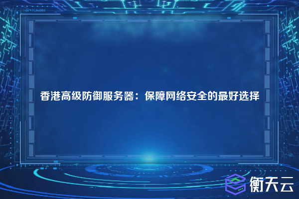 香港高级防御服务器:保障网络安全的最好选择